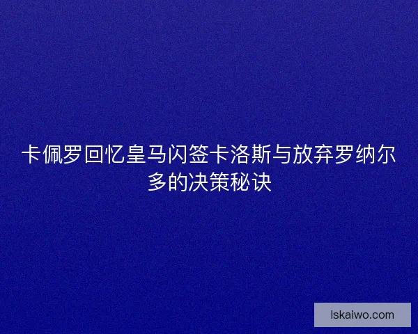 卡佩罗回忆皇马闪签卡洛斯与放弃罗纳尔多的决策秘诀